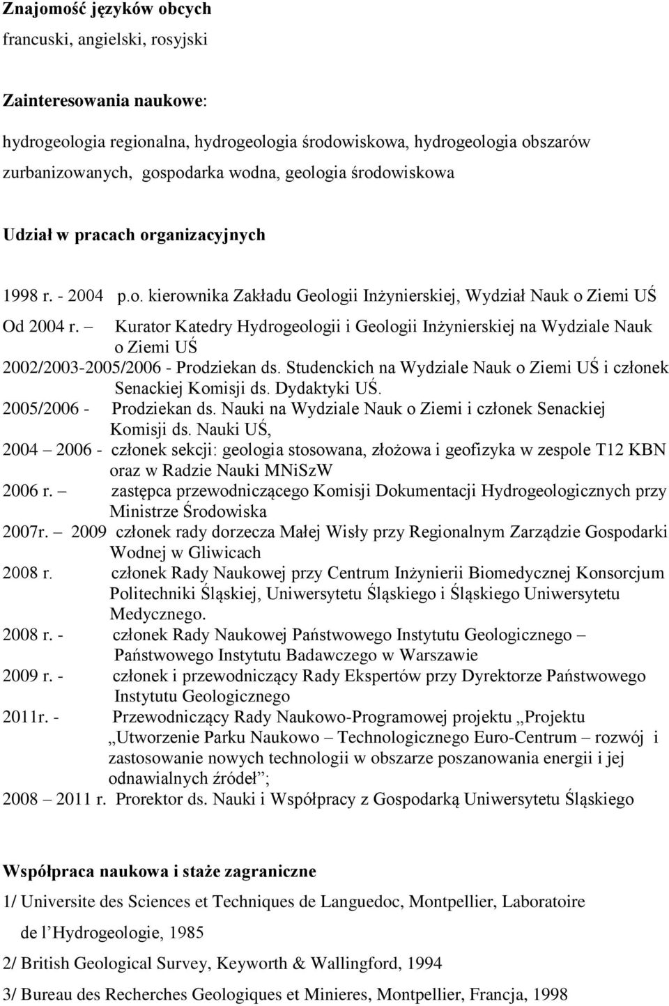 Kurator Katedry Hydrogeologii i Geologii Inżynierskiej na Wydziale Nauk o Ziemi UŚ 2002/2003-2005/2006 - Prodziekan ds. Studenckich na Wydziale Nauk o Ziemi UŚ i członek Senackiej Komisji ds.