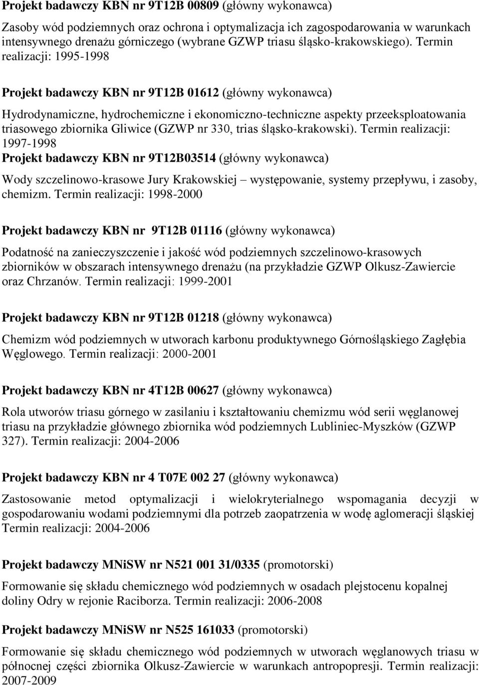 Termin realizacji: 1995-1998 Projekt badawczy KBN nr 9T12B 01612 (główny wykonawca) Hydrodynamiczne, hydrochemiczne i ekonomiczno-techniczne aspekty przeeksploatowania triasowego zbiornika Gliwice