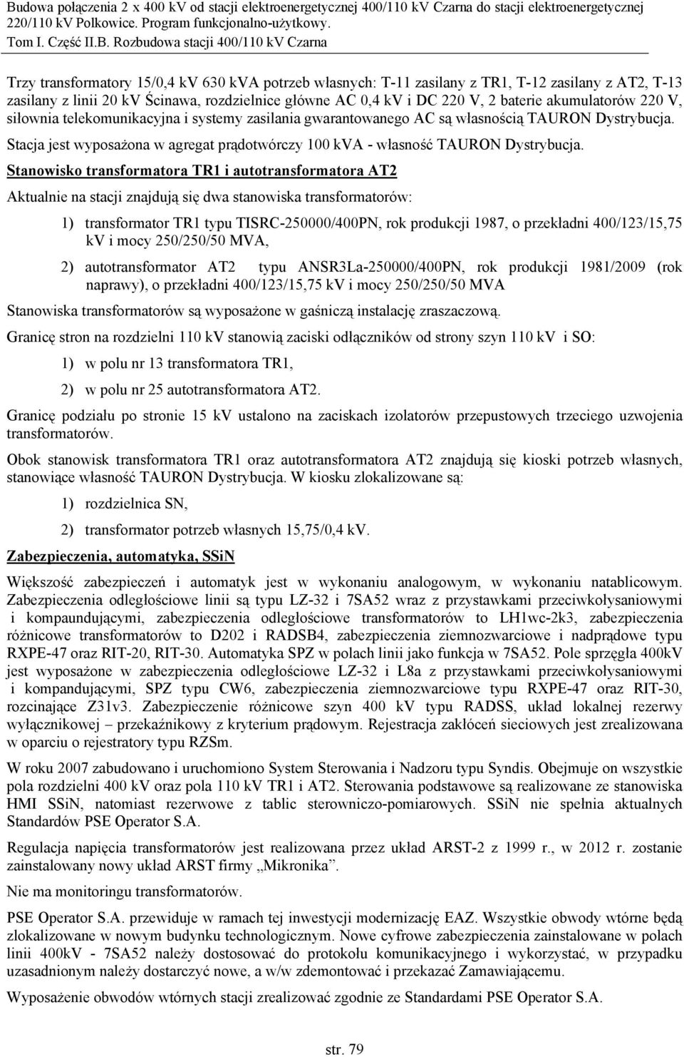 Stanowisko transformatora TR1 i autotransformatora AT2 Aktualnie na stacji znajdują się dwa stanowiska transformatorów: 1) transformator TR1 typu TISRC-250000/400PN, rok produkcji 1987, o przekładni