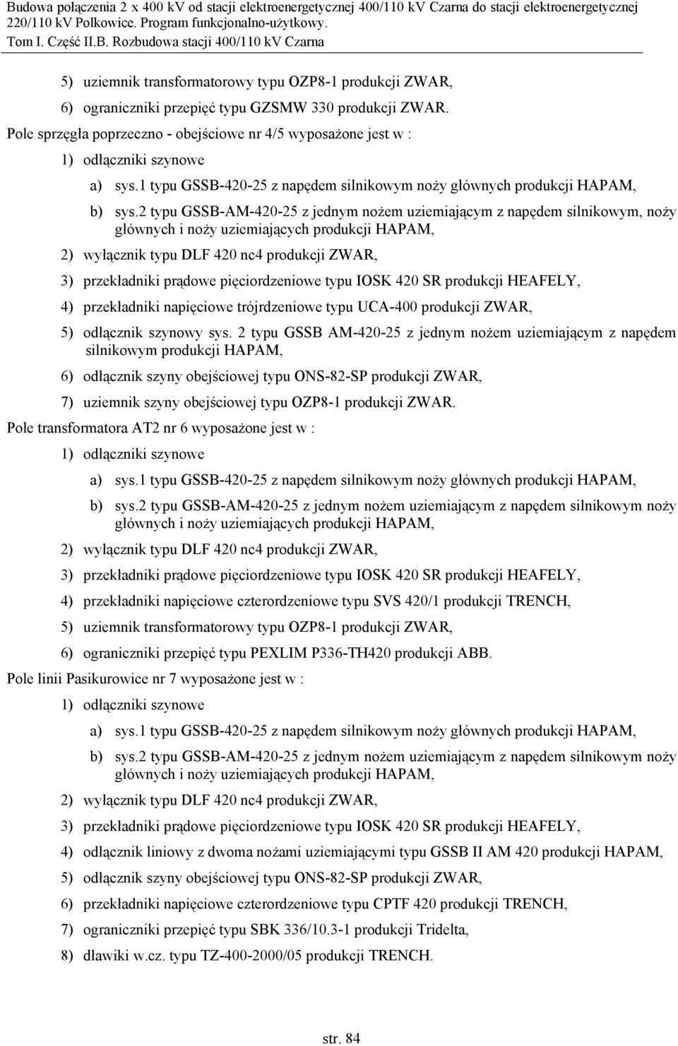 2 typu GSSB-AM-420-25 z jednym nożem uziemiającym z napędem silnikowym, noży głównych i noży uziemiających produkcji HAPAM, 2) wyłącznik typu DLF 420 nc4 produkcji ZWAR, 3) przekładniki prądowe