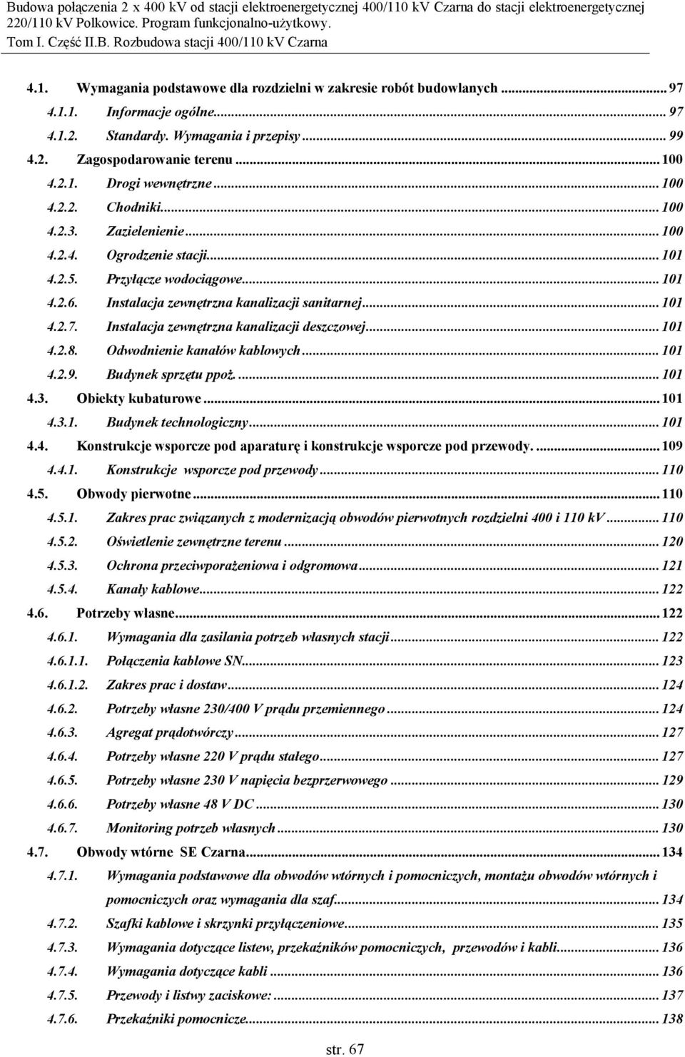 Instalacja zewnętrzna kanalizacji deszczowej... 101 4.2.8. Odwodnienie kanałów kablowych... 101 4.2.9. Budynek sprzętu ppoż.... 101 4.3. Obiekty kubaturowe... 101 4.3.1. Budynek technologiczny... 101 4.4. Konstrukcje wsporcze pod aparaturę i konstrukcje wsporcze pod przewody.