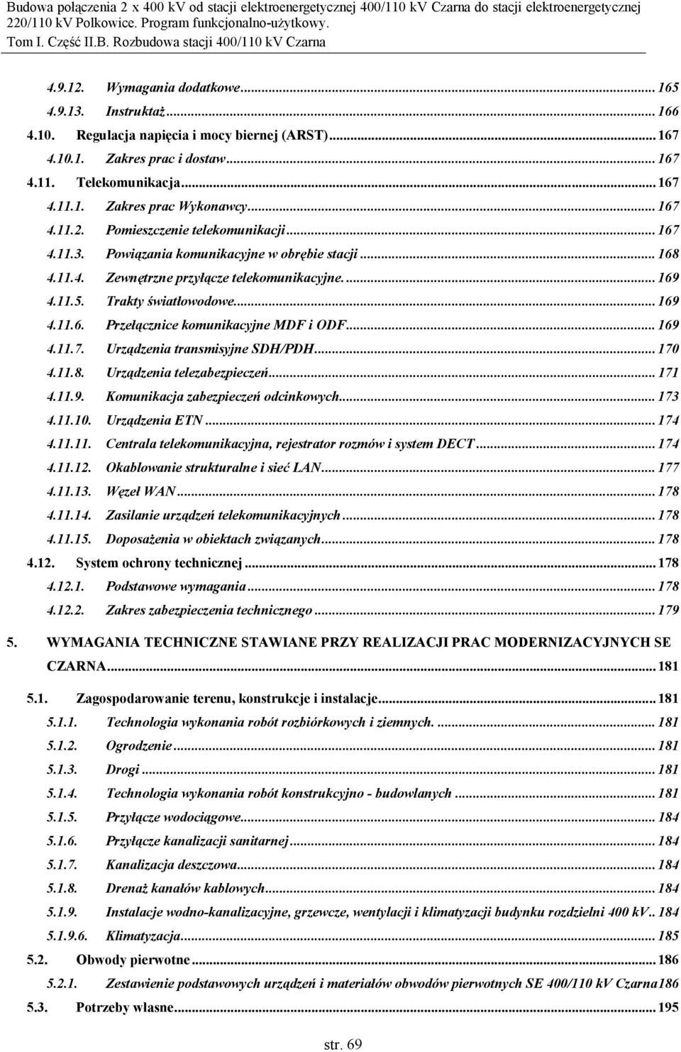 .. 169 4.11.7. Urządzenia transmisyjne SDH/PDH... 170 4.11.8. Urządzenia telezabezpieczeń... 171 4.11.9. Komunikacja zabezpieczeń odcinkowych... 173 4.11.10. Urządzenia ETN... 174 4.11.11. Centrala telekomunikacyjna, rejestrator rozmów i system DECT.