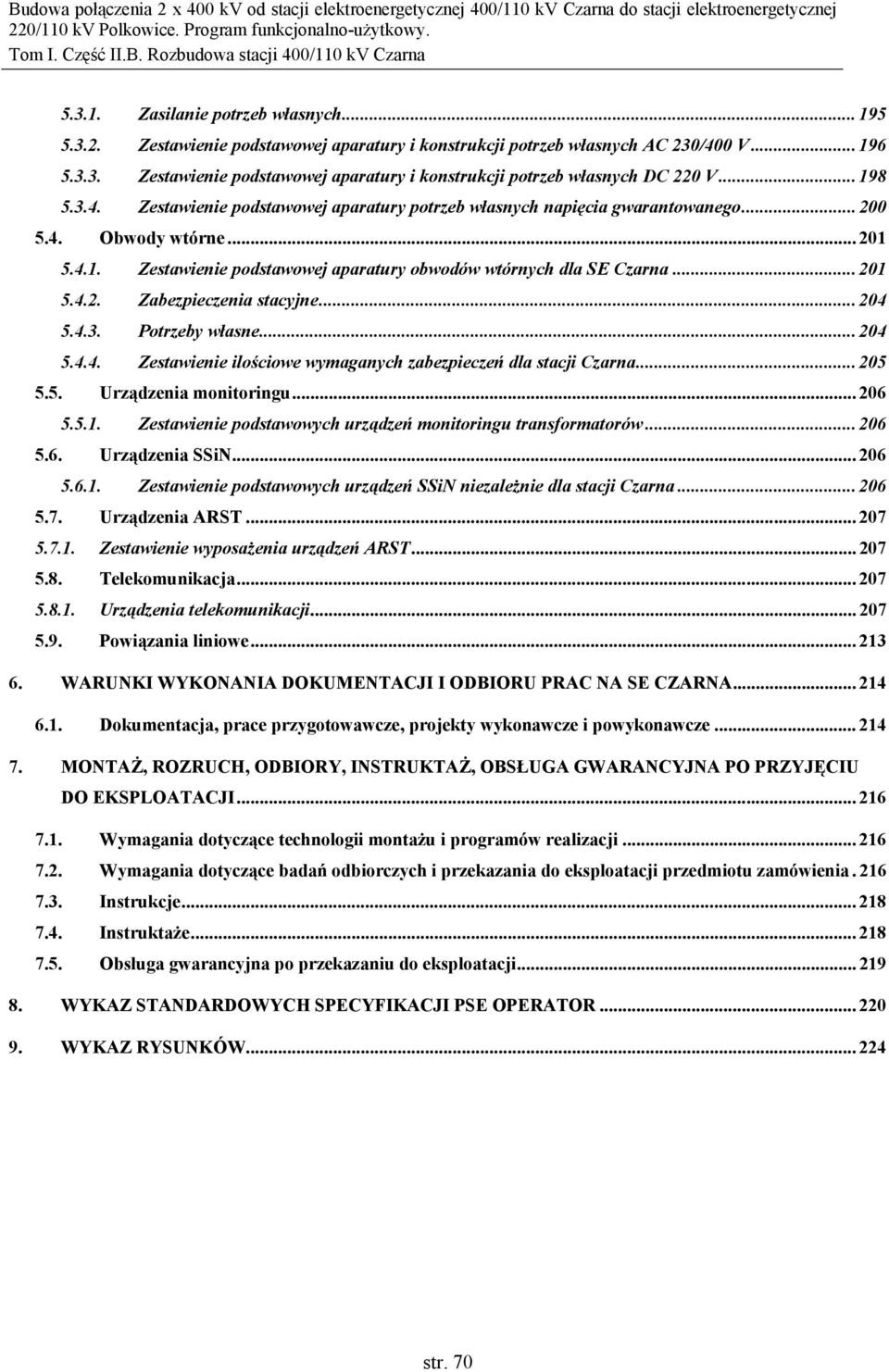 .. 201 5.4.2. Zabezpieczenia stacyjne... 204 5.4.3. Potrzeby własne... 204 5.4.4. Zestawienie ilościowe wymaganych zabezpieczeń dla stacji Czarna... 205 5.5. Urządzenia monitoringu... 206 5.5.1. Zestawienie podstawowych urządzeń monitoringu transformatorów.