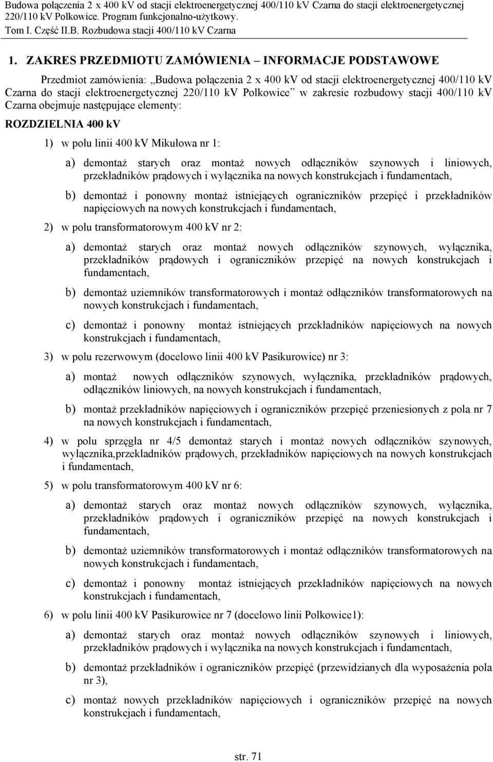 szynowych i liniowych, przekładników prądowych i wyłącznika na nowych konstrukcjach i fundamentach, b) demontaż i ponowny montaż istniejących ograniczników przepięć i przekładników napięciowych na