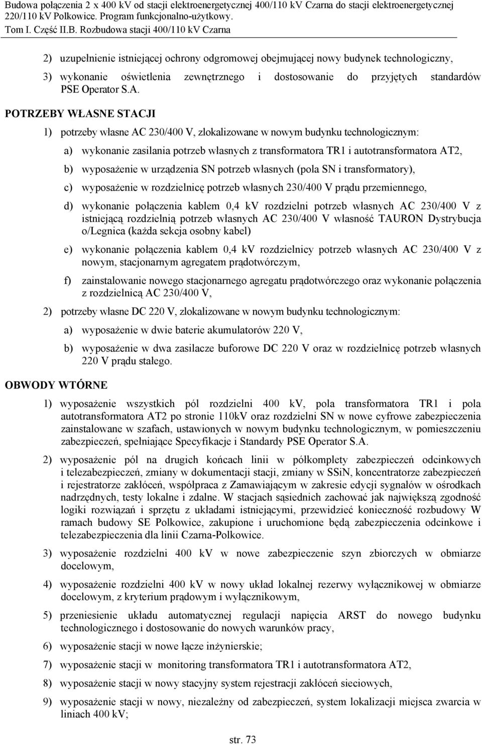 wyposażenie w urządzenia SN potrzeb własnych (pola SN i transformatory), c) wyposażenie w rozdzielnicę potrzeb własnych 230/400 V prądu przemiennego, d) wykonanie połączenia kablem 0,4 kv rozdzielni