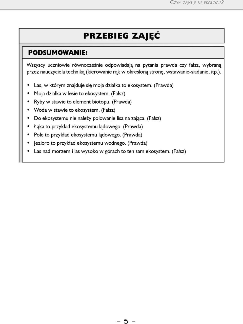 wstawanie-siadanie, itp.). Las, w którym znajduje się moja działka to ekosystem. (Prawda) Moja działka w lesie to ekosystem. (Fałsz) Ryby w stawie to element biotopu.
