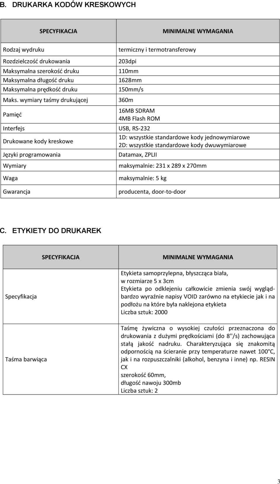 USB, RS-232 1D: wszystkie standardowe kody jednowymiarowe 2D: wszystkie standardowe kody dwuwymiarowe Datamax, ZPLII maksymalnie: 231 x 289 x 270mm maksymalnie: 5 kg producenta, door-to-door C.