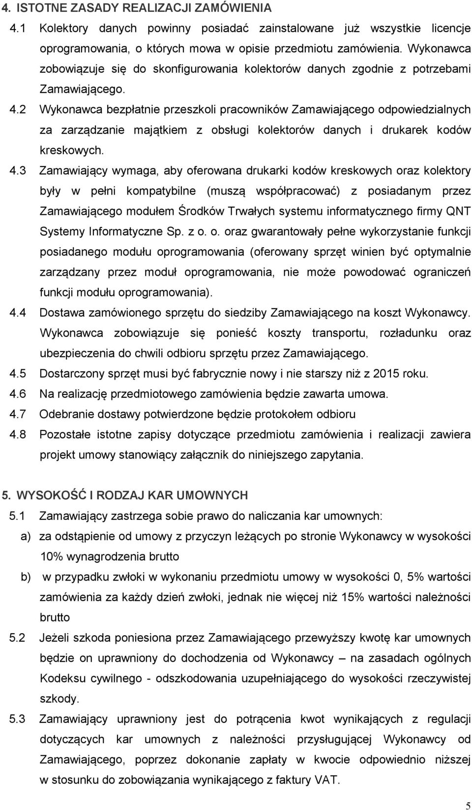 2 Wykonawca bezpłatnie przeszkoli pracowników Zamawiającego odpowiedzialnych za zarządzanie majątkiem z obsługi kolektorów danych i drukarek kodów kreskowych. 4.