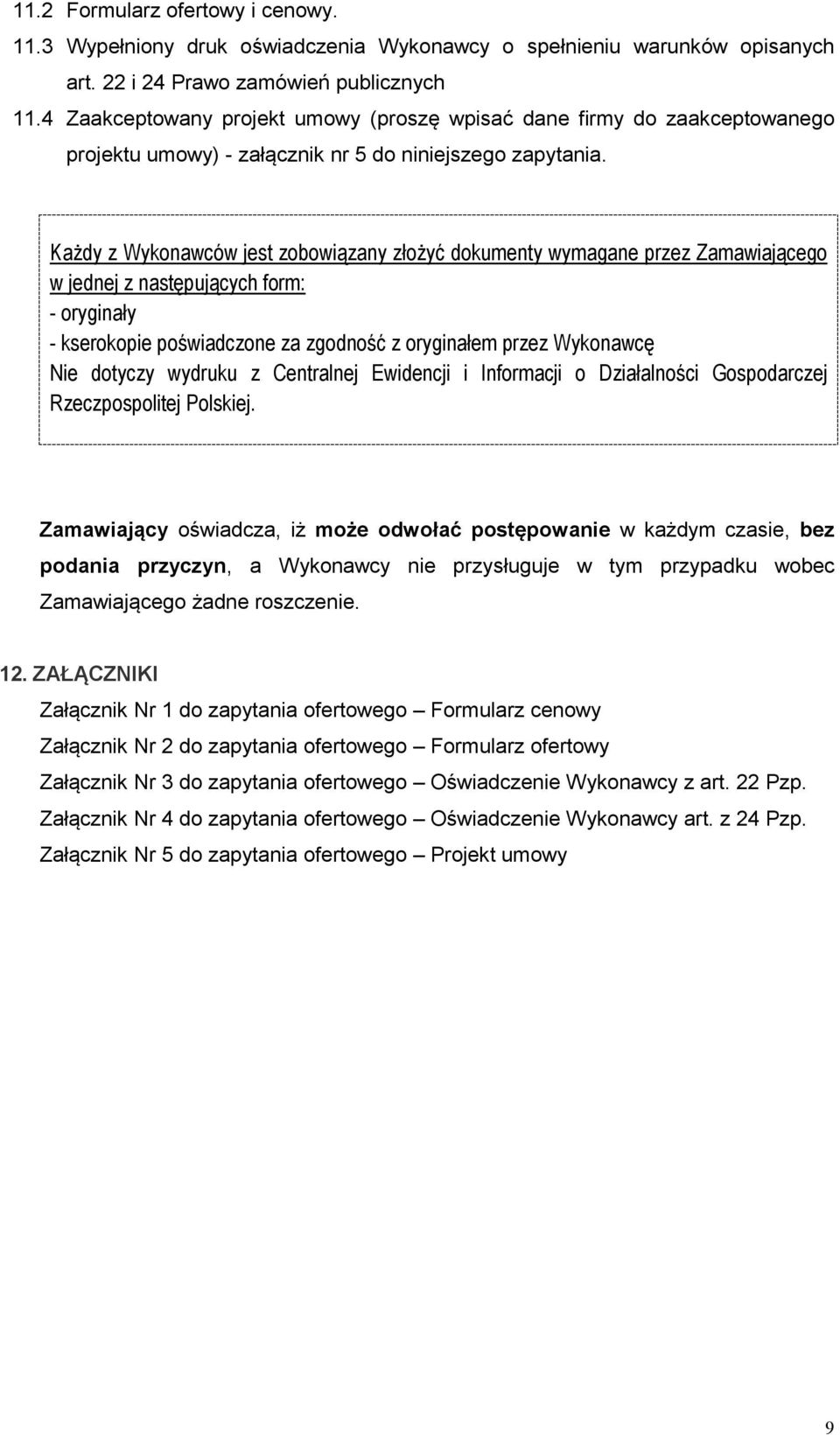 Każdy z Wykonawców jest zobowiązany złożyć dokumenty wymagane przez Zamawiającego w jednej z następujących form: - oryginały - kserokopie poświadczone za zgodność z oryginałem przez Wykonawcę Nie