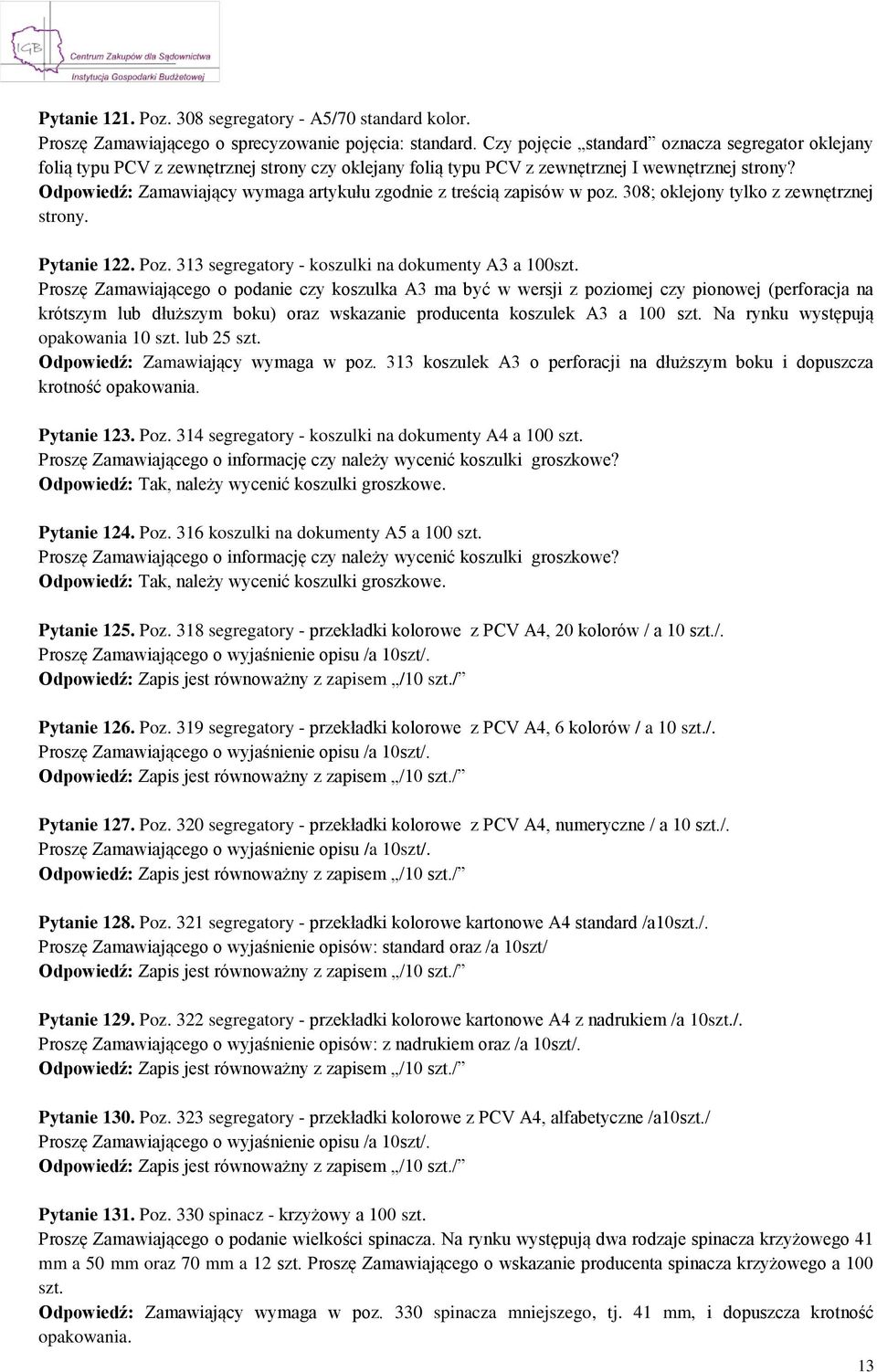 Odpowiedź: Zamawiający wymaga artykułu zgodnie z treścią zapisów w poz. 308; oklejony tylko z zewnętrznej strony. Pytanie 122. Poz. 313 segregatory - koszulki na dokumenty A3 a 100szt.