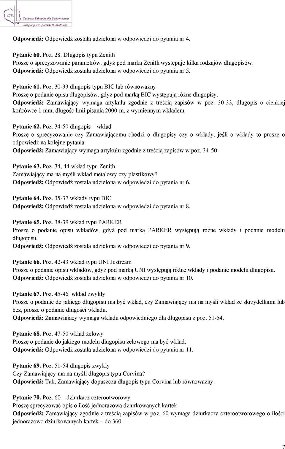 30-33 długopis typu BIC lub równoważny Proszę o podanie opisu długopisów, gdyż pod marką BIC występują różne długopisy. Odpowiedź: Zamawiający wymaga artykułu zgodnie z treścią zapisów w poz.