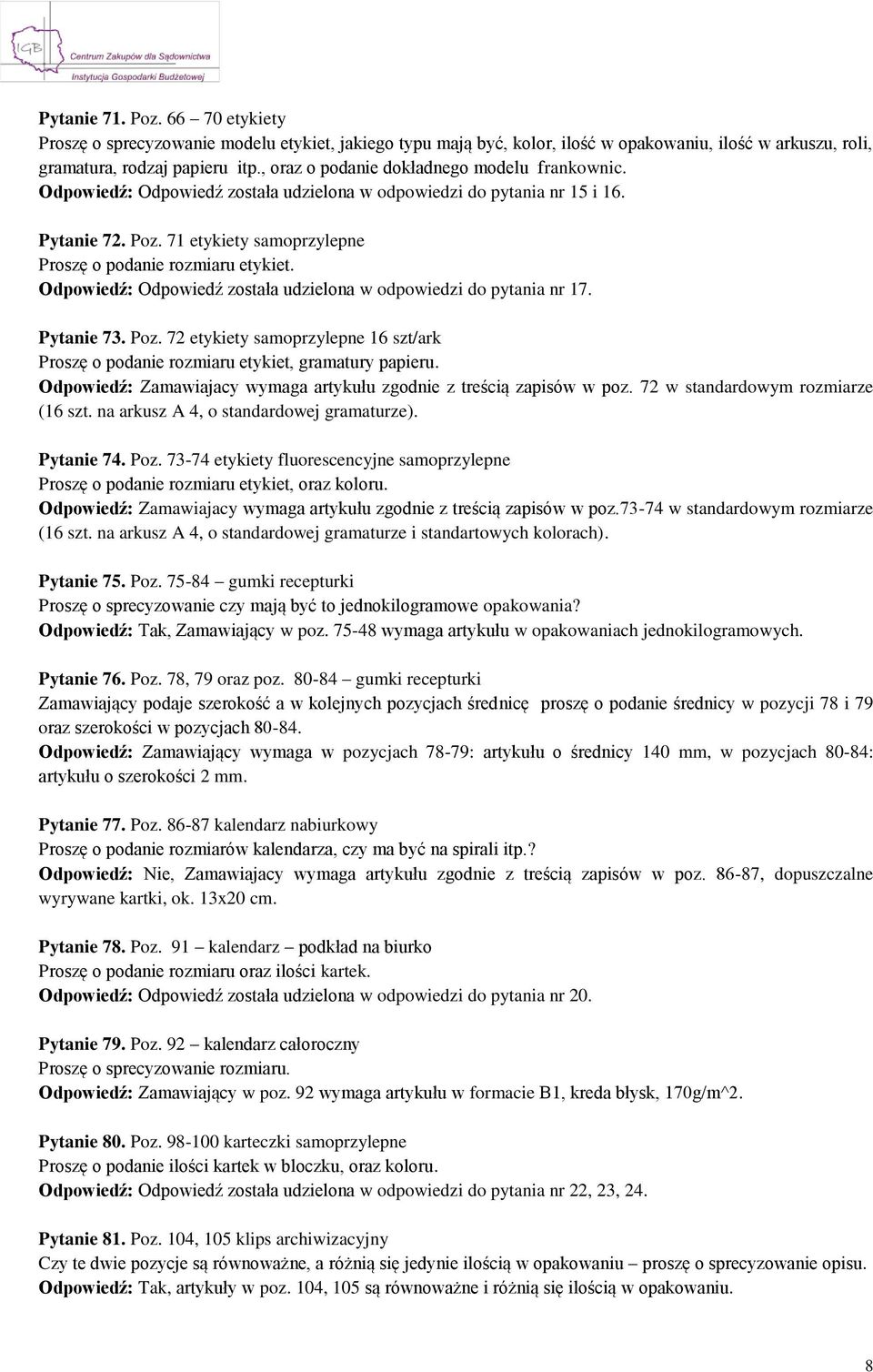 Odpowiedź: Odpowiedź została udzielona w odpowiedzi do pytania nr 17. Pytanie 73. Poz. 72 etykiety samoprzylepne 16 szt/ark Proszę o podanie rozmiaru etykiet, gramatury papieru.