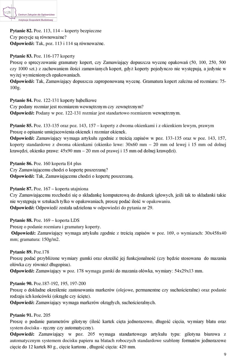 Gramatura kopert zależna od rozmiaru: 75-100g. Pytanie 84. Poz. 122-131 koperty bąbelkowe Czy podany rozmiar jest rozmiarem wewnętrznym czy zewnętrznym? Odpowiedź: Podany w poz.