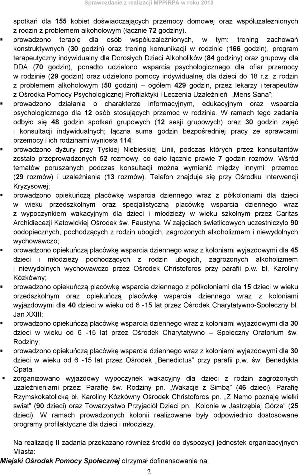 Dzieci Alkoholików (84 godziny) oraz grupowy dla DDA (70 godzin), ponadto udzielono wsparcia psychologicznego dla ofiar przemocy w rodzinie (29 godzin) oraz udzielono pomocy indywidualnej dla dzieci