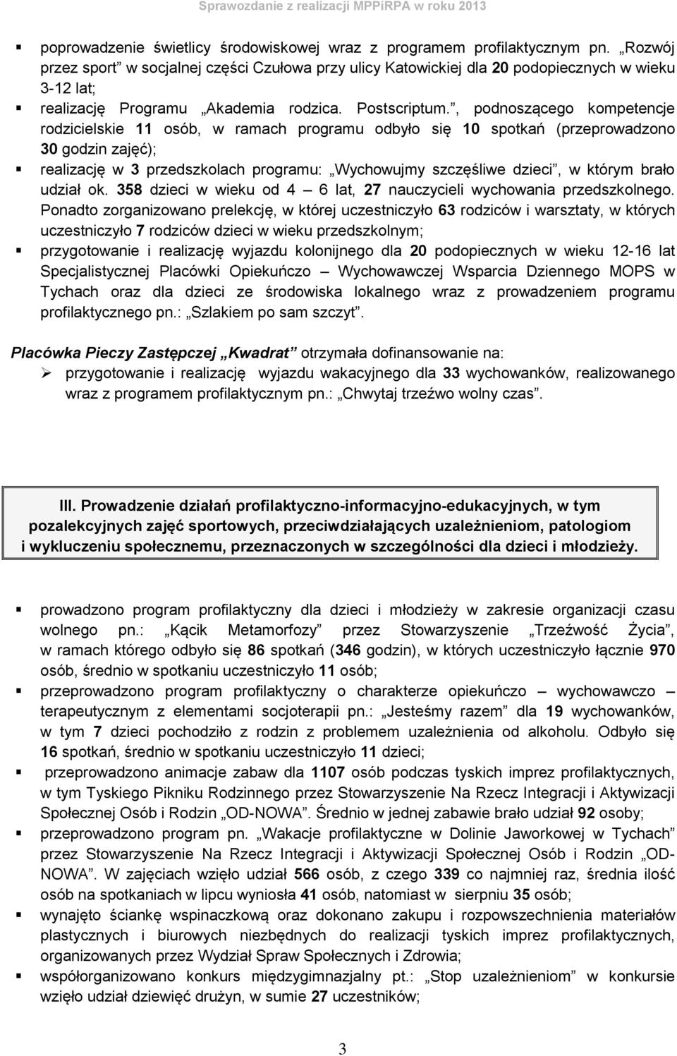 , podnoszącego kompetencje rodzicielskie 11 osób, w ramach programu odbyło się 10 spotkań (przeprowadzono 30 godzin zajęć); realizację w 3 przedszkolach programu: Wychowujmy szczęśliwe dzieci, w