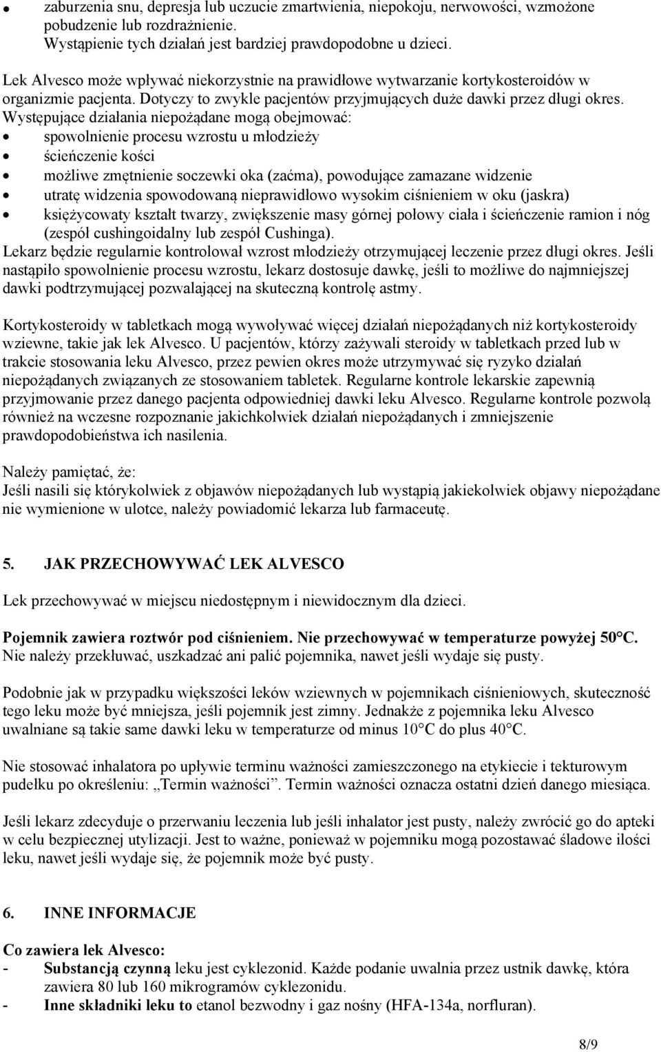 Występujące działania niepożądane mogą obejmować: spowolnienie procesu wzrostu u młodzieży ścieńczenie kości możliwe zmętnienie soczewki oka (zaćma), powodujące zamazane widzenie utratę widzenia