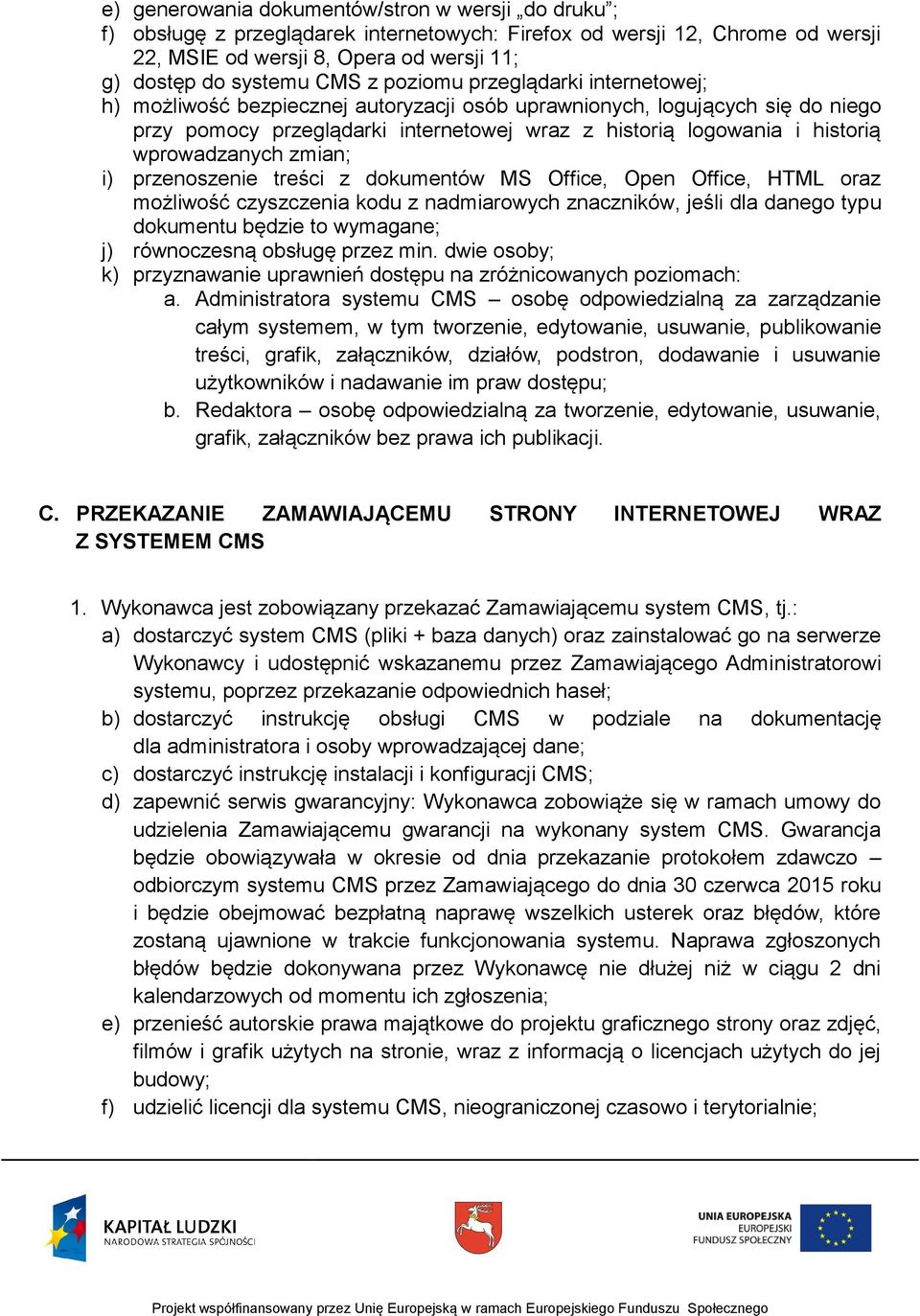 wprowadzanych zmian; i) przenoszenie treści z dokumentów MS Office, Open Office, HTML oraz możliwość czyszczenia kodu z nadmiarowych znaczników, jeśli dla danego typu dokumentu będzie to wymagane; j)