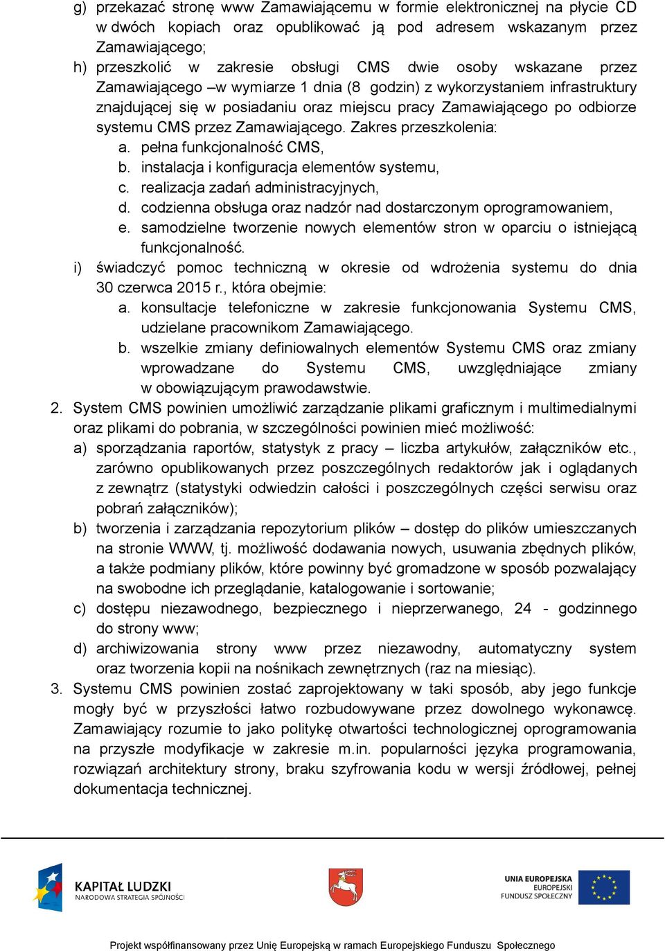 Zamawiającego. Zakres przeszkolenia: a. pełna funkcjonalność CMS, b. instalacja i konfiguracja elementów systemu, c. realizacja zadań administracyjnych, d.