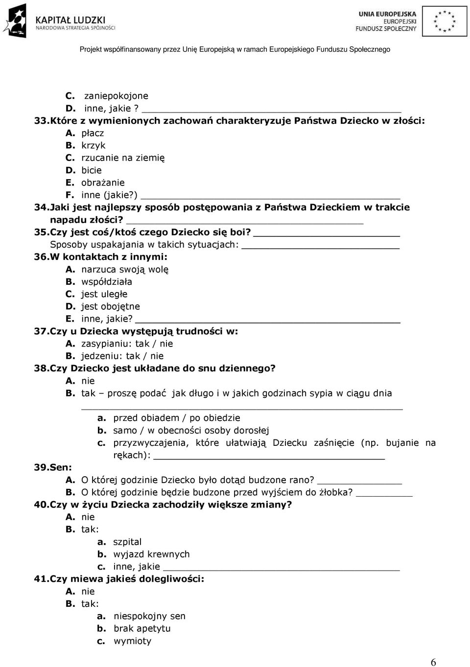 narzuca swoją wolę B. współdziała C. jest uległe D. jest obojętne E. inne, jakie? 37. Czy u Dziecka występują trudności w: A. zasypianiu: tak / nie B. jedzeniu: tak / nie 38.