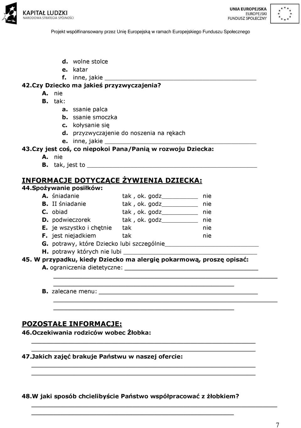 II śniadanie tak, ok. godz nie C. obiad tak, ok. godz nie D. podwieczorek tak, ok. godz nie E. je wszystko i chętnie tak nie F. jest niejadkiem tak nie G. potrawy, które Dziecko lubi szczególnie H.