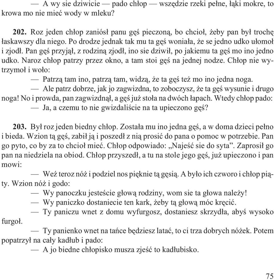 Naroz ch³op patrzy przez okno, a tam stoi gêœ na jednej nodze. Ch³op nie wytrzymo³ i wo³o: Patrz¹ tam ino, patrz¹ tam, widz¹, e ta gêœ te mo ino jedna noga.