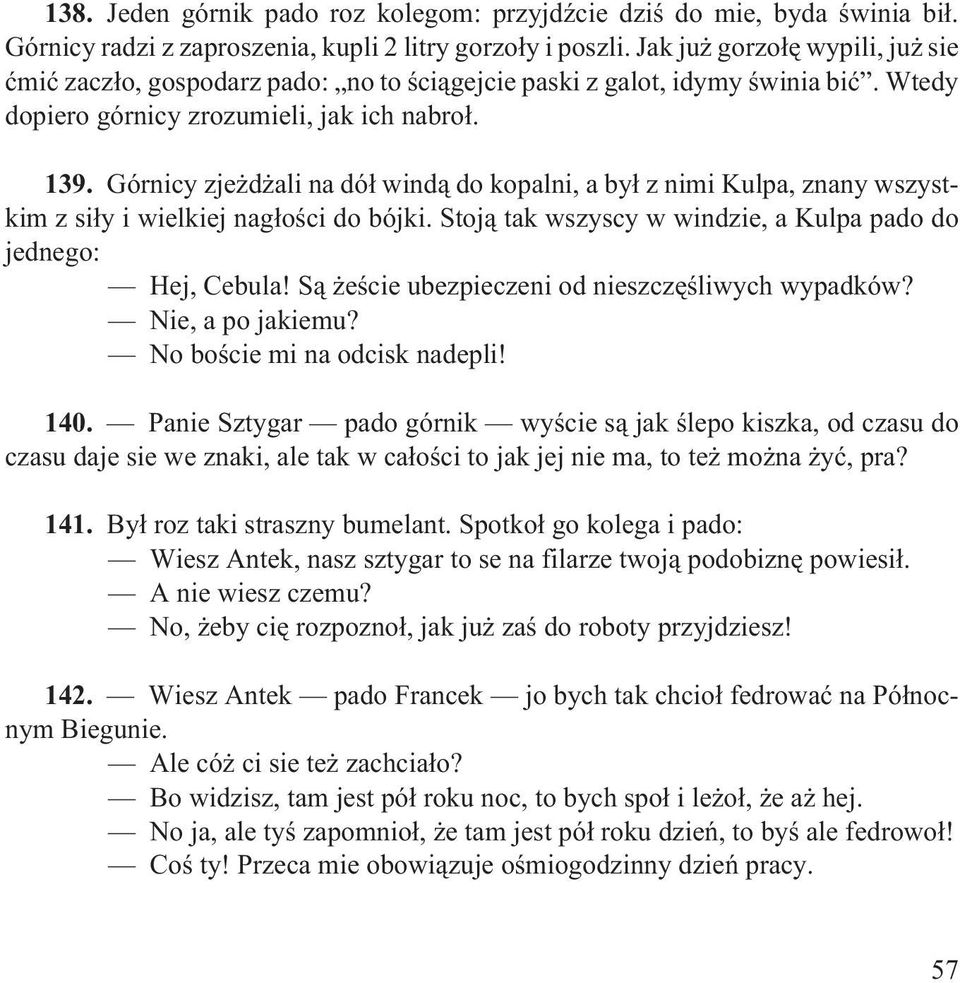 Górnicy zje d ali na dó³ wind¹ do kopalni, a by³ z nimi Kulpa, znany wszystkim z si³y i wielkiej nag³oœci do bójki. Stoj¹ tak wszyscy w windzie, a Kulpa pado do jednego: Hej, Cebula!