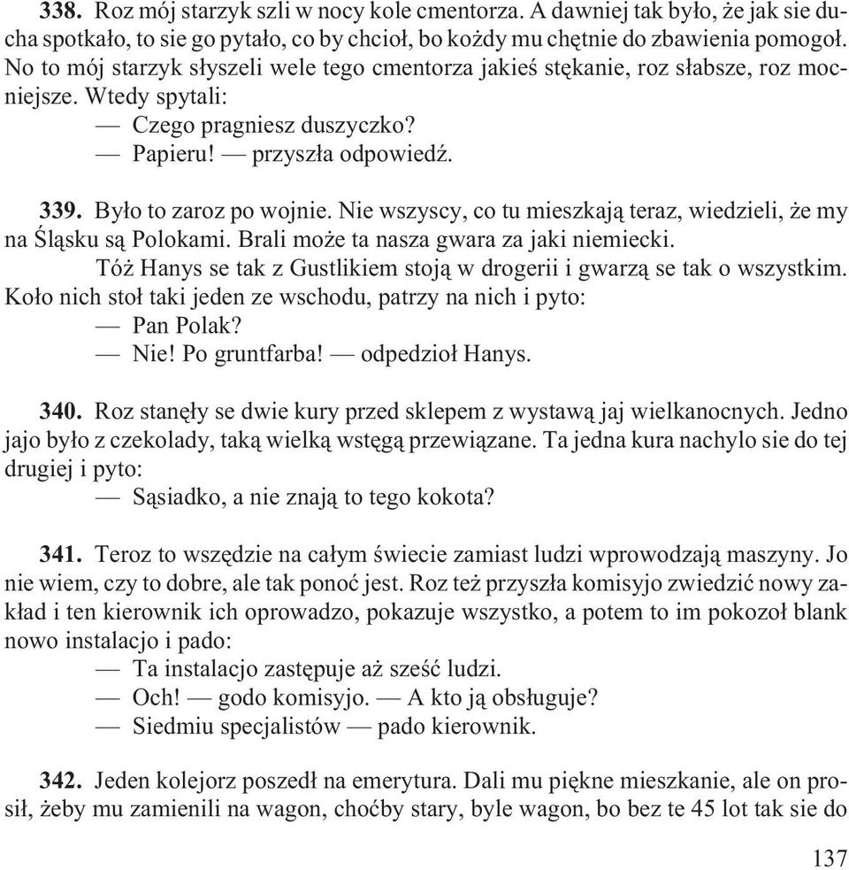 Nie wszyscy, co tu mieszkaj¹ teraz, wiedzieli, e my na Œl¹sku s¹ Polokami. Brali mo e ta nasza gwara za jaki niemiecki. Tó Hanys se tak z Gustlikiem stoj¹ w drogerii i gwarz¹ se tak o wszystkim.