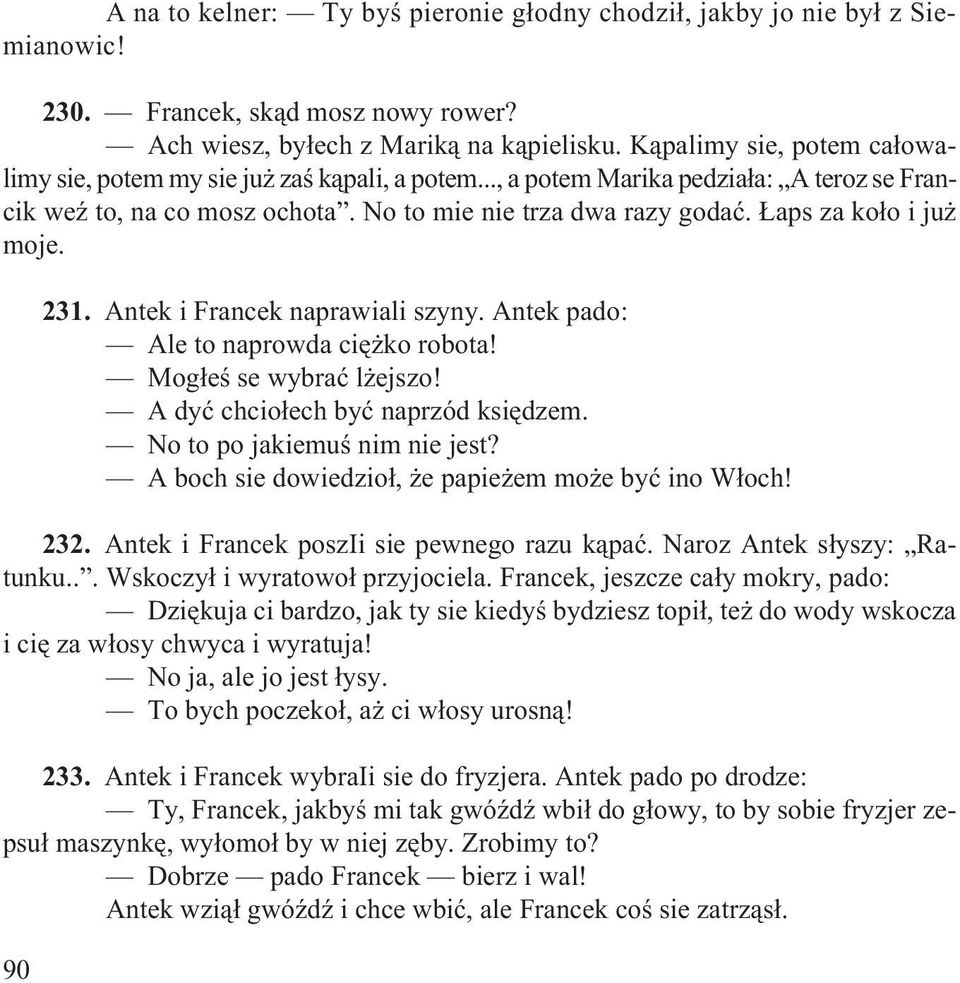 aps za ko³o i ju moje. 231. Antek i Francek naprawiali szyny. Antek pado: Ale to naprowda ciê ko robota! Mog³eœ se wybraæ l ejszo! A dyæ chcio³ech byæ naprzód ksiêdzem. No to po jakiemuœ nim nie jest?