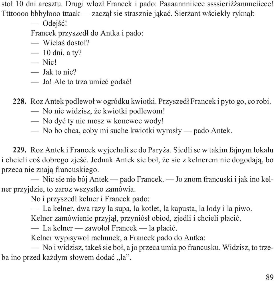 No nie widzisz, e kwiotki podlewom! No dyæ ty nie mosz w konewce wody! No bo chca, coby mi suche kwiotki wyros³y pado Antek. 229. Roz Antek i Francek wyjechali se do Pary a.