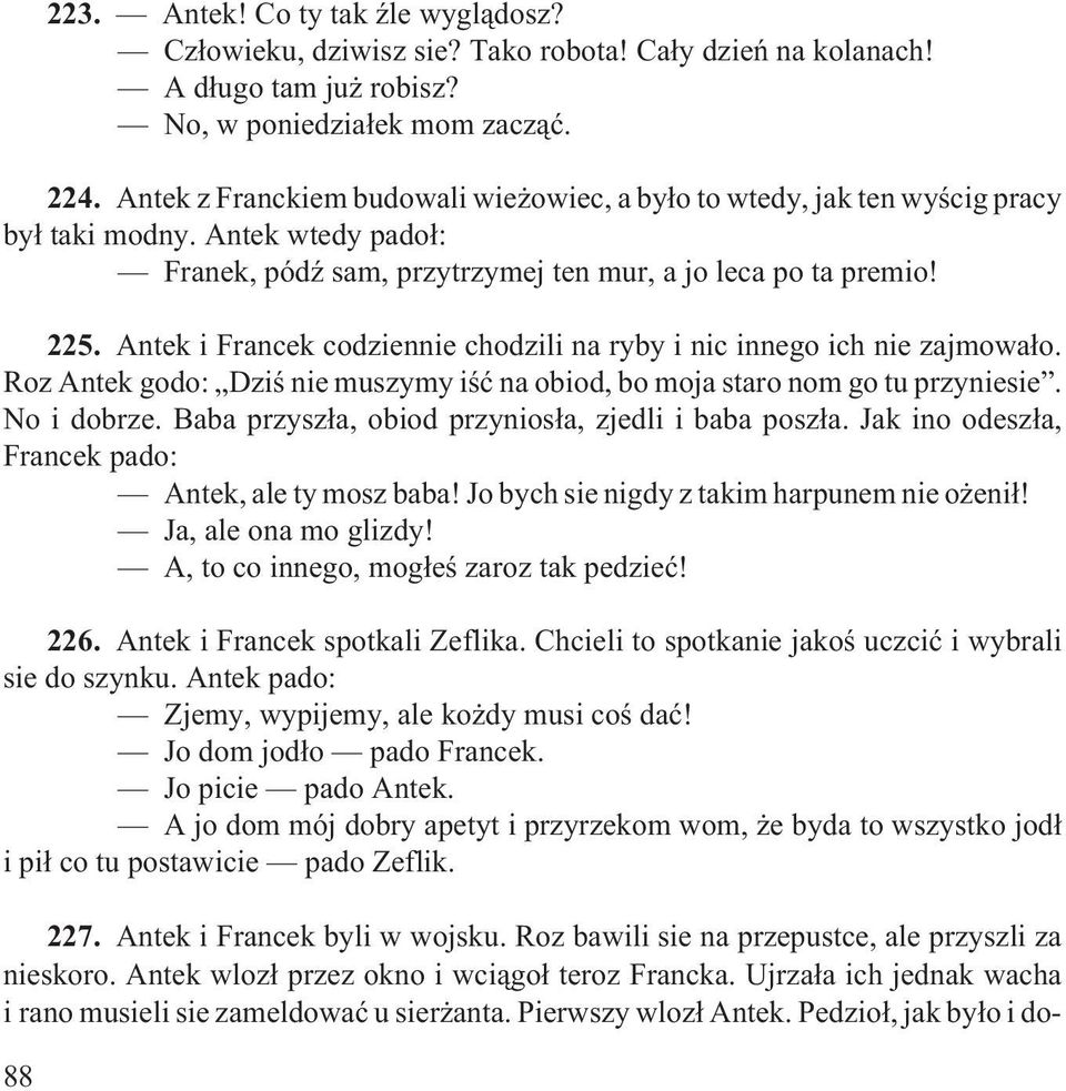 Antek i Francek codziennie chodzili na ryby i nic innego ich nie zajmowa³o. Roz Antek godo: Dziœ nie muszymy iœæ na obiod, bo moja staro nom go tu przyniesie. No i dobrze.