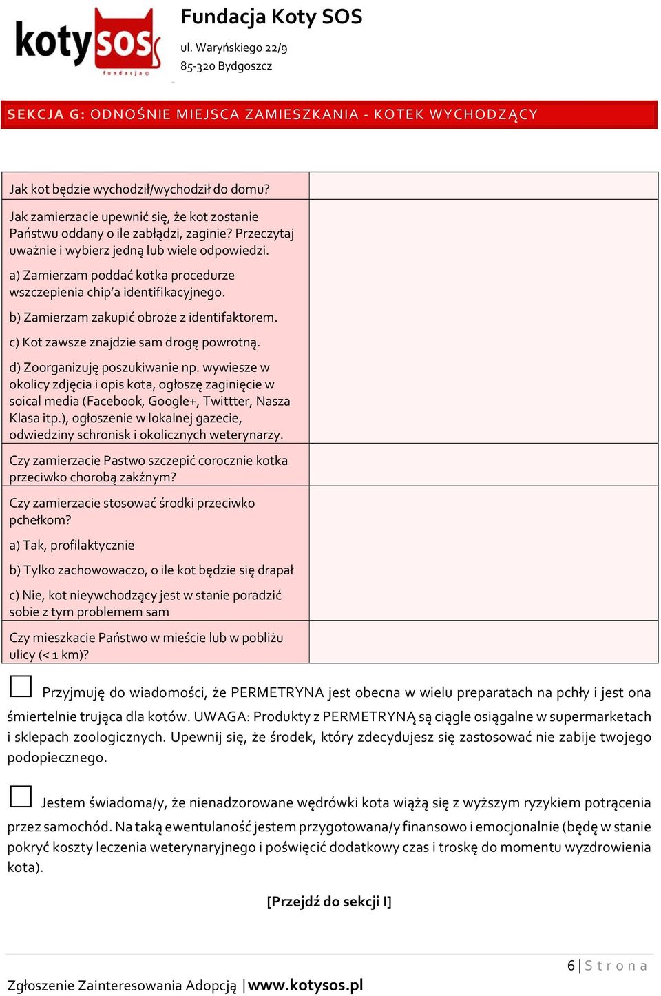 c) Kot zawsze znajdzie sam drogę powrotną. d) Zoorganizuję poszukiwanie np. wywiesze w okolicy zdjęcia i opis kota, ogłoszę zaginięcie w soical media (Facebook, Google+, Twittter, Nasza Klasa itp.