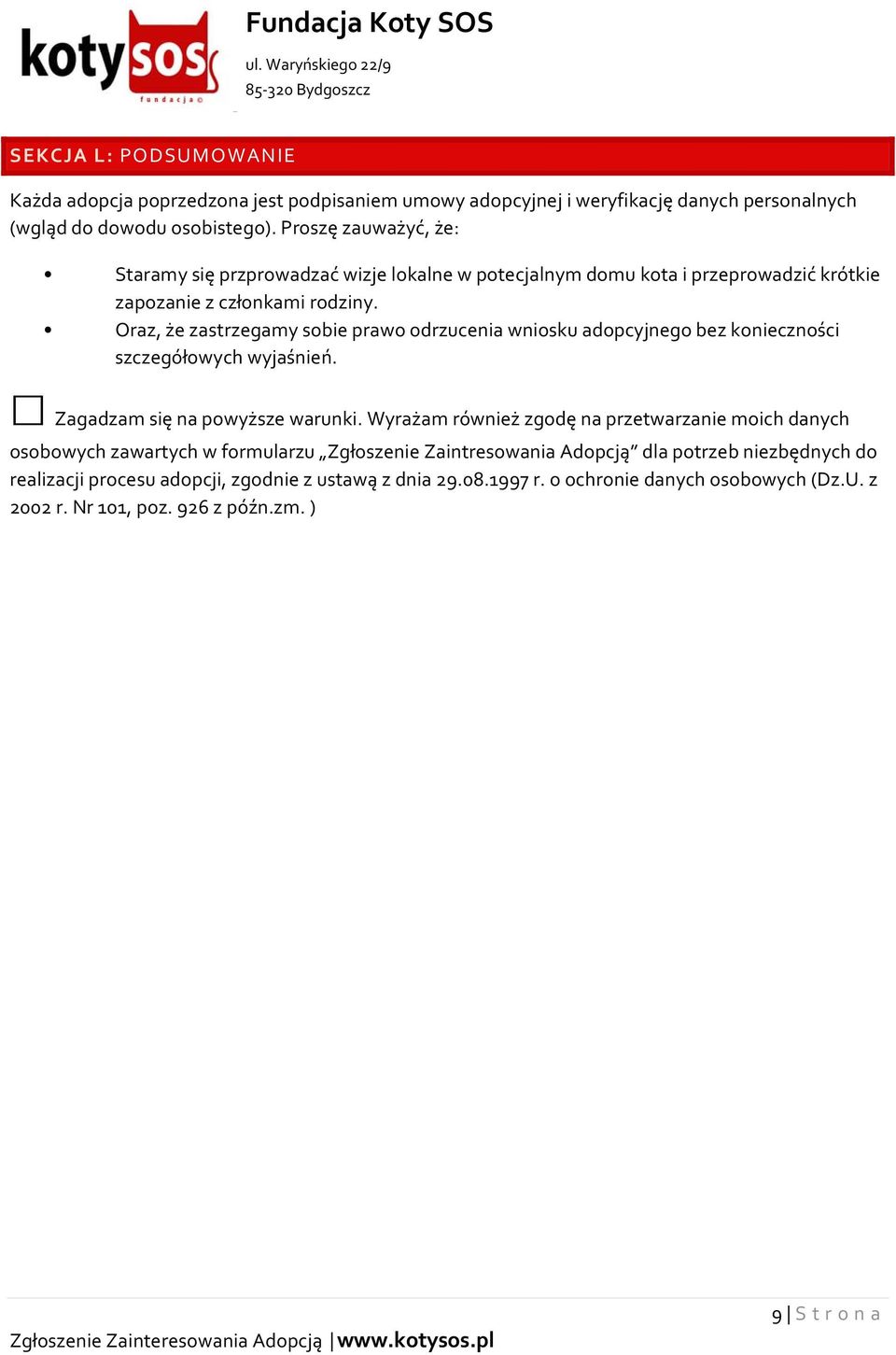 Oraz, że zastrzegamy sobie prawo odrzucenia wniosku adopcyjnego bez konieczności szczegółowych wyjaśnień. Zagadzam się na powyższe warunki.