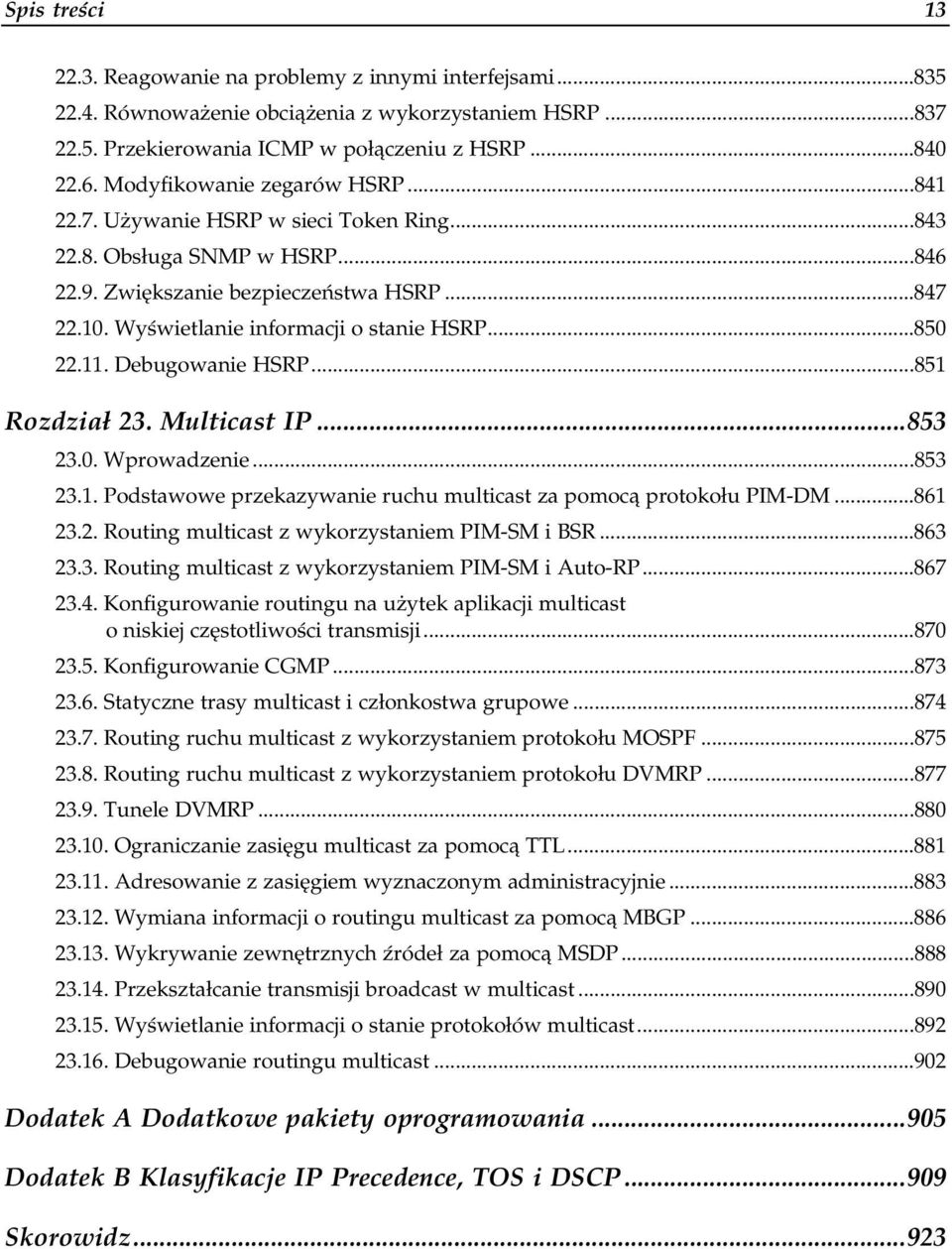 Wyświetlanie informacji o stanie HSRP...a...850 22.11. Debugowanie HSRP...a...a.....851 Rozdział 23. Multicast IP...o...853 23.0. Wprowadzenie...a...a......853 23.1. Podstawowe przekazywanie ruchu multicast za pomocą protokołu PIM-DM.