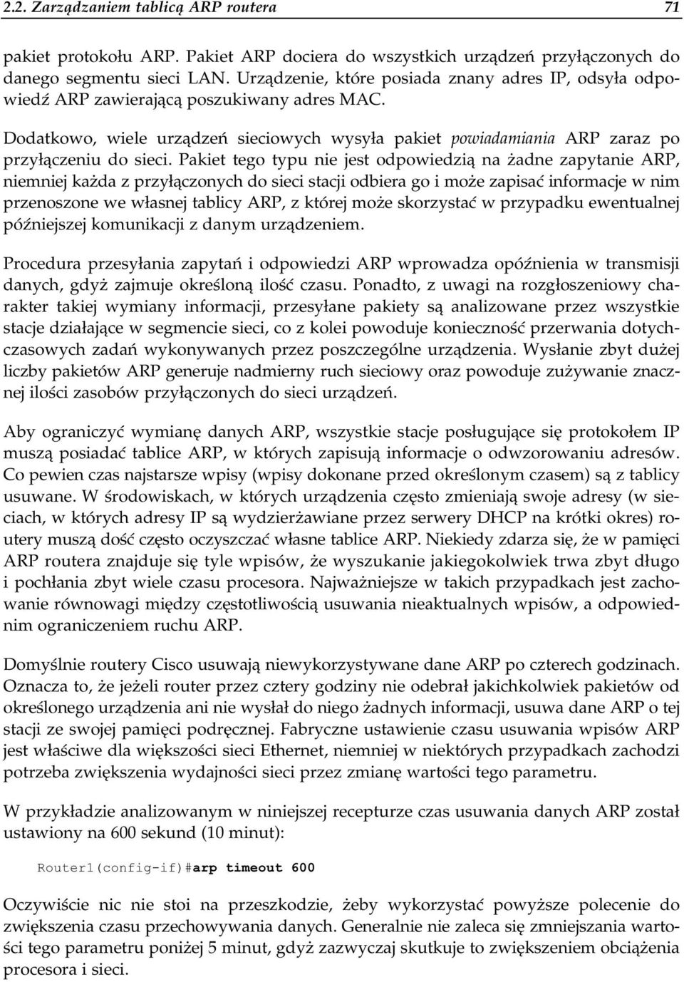 Pakiet tego typu nie jest odpowiedzią na żadne zapytanie ARP, niemniej każda z przyłączonych do sieci stacji odbiera go i może zapisać informacje w nim przenoszone we własnej tablicy ARP, z której