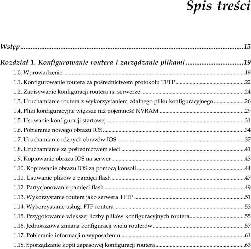 5. Usuwanie konfiguracji startowej...a...31 1.6. Pobieranie nowego obrazu IOS...a......34 1.7. Uruchamianie różnych obrazów IOS...a...37 1.8. Uruchamianie za pośrednictwem sieci...a...41 1.9.