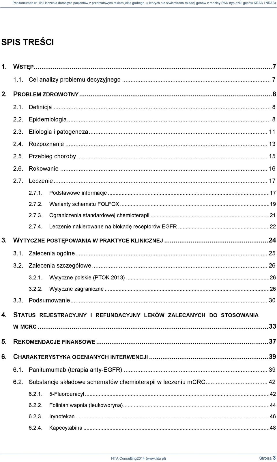 Leczenie nakierowane na blokadę receptorów EGFR... 22 3. WYTYCZNE POSTĘPOWANIA W PRAKTYCE KLINICZNEJ... 24 3.1. Zalecenia ogólne... 25 3.2. Zalecenia szczegółowe... 26 3.2.1. Wytyczne polskie (PTOK 2013).