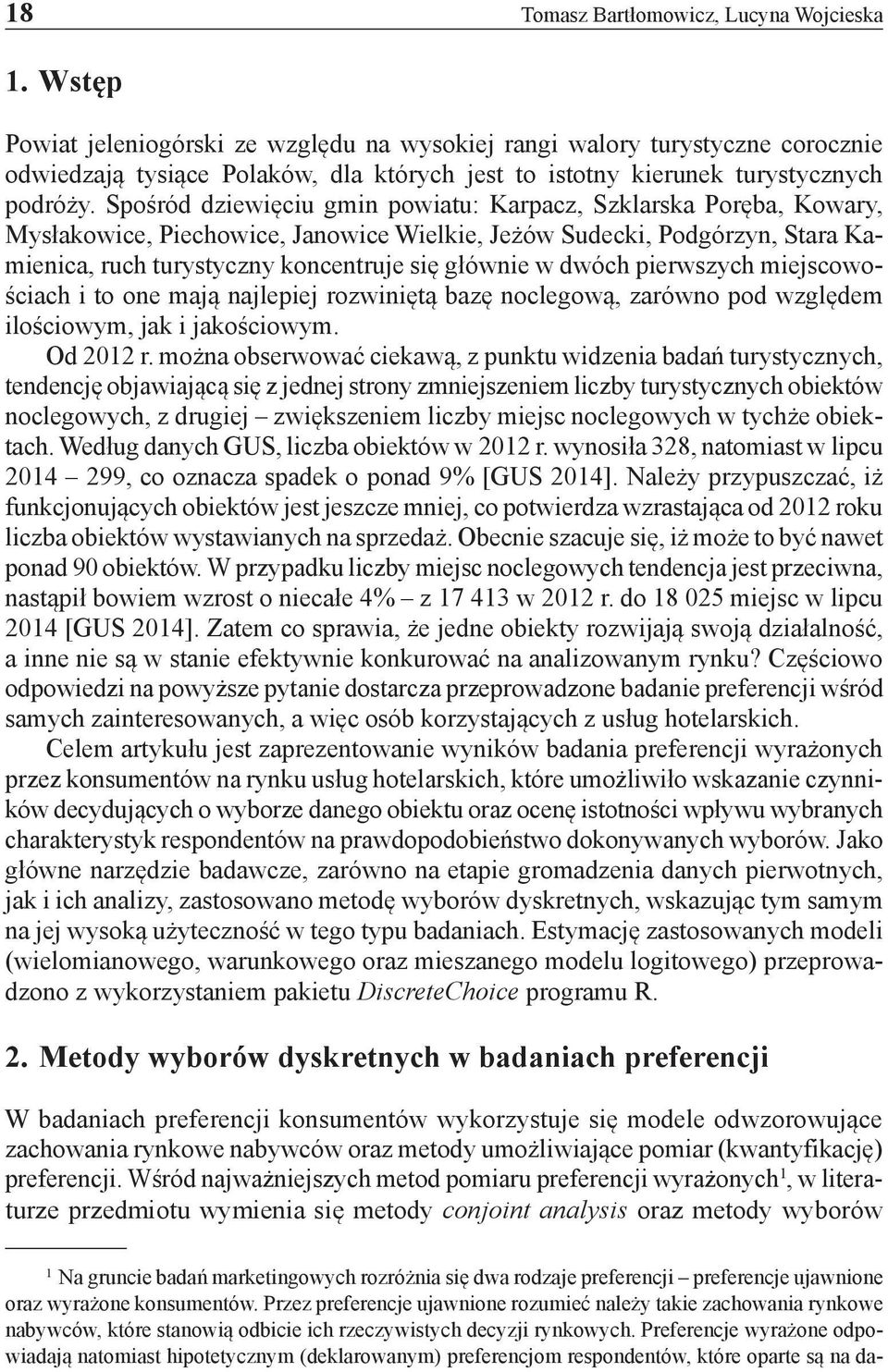 Spośród dziewięciu gmin powiatu: Karpacz, Szklarska Poręba, Kowary, Mysłakowice, Piecho wice, Janowice Wielkie, Jeżów Sudecki, Podgórzyn, Stara Kamienica, ruch tury styczny koncentruje się głównie w