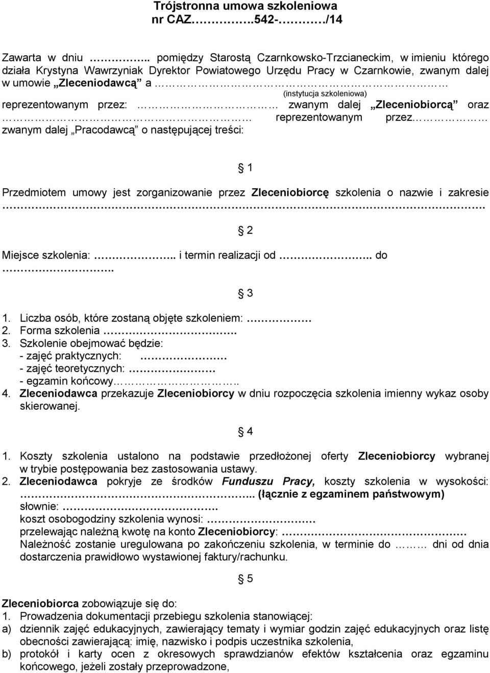 szkoleniowa) reprezentowanym przez: zwanym dalej Zleceniobiorcą oraz reprezentowanym przez zwanym dalej Pracodawcą o następującej treści: 1 Przedmiotem umowy jest zorganizowanie przez Zleceniobiorcę