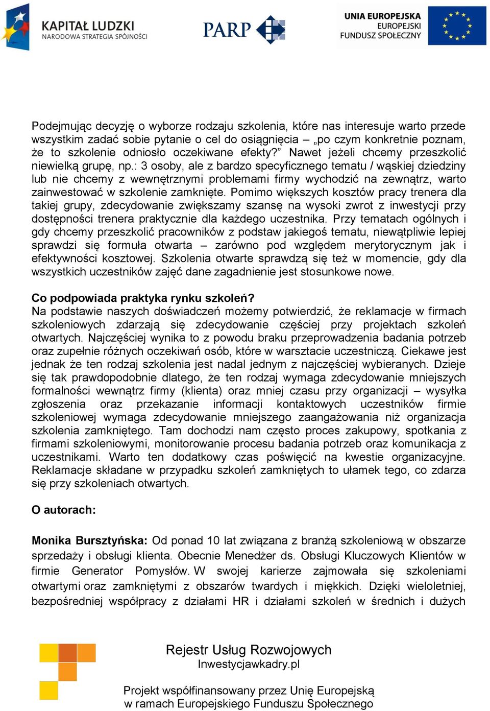 : 3 osoby, ale z bardzo specyficznego tematu / wąskiej dziedziny lub nie chcemy z wewnętrznymi problemami firmy wychodzić na zewnątrz, warto zainwestować w szkolenie zamknięte.