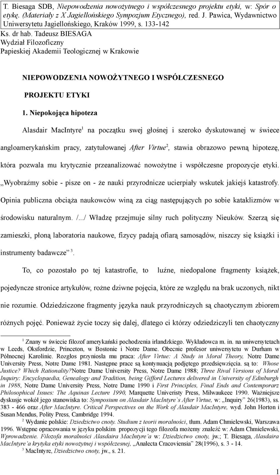 mu krytycznie przeanalizować nowożytne i współczesne propozycje etyki. Wyobraźmy sobie - pisze on - że nauki przyrodnicze ucierpiały wskutek jakiejś katastrofy.