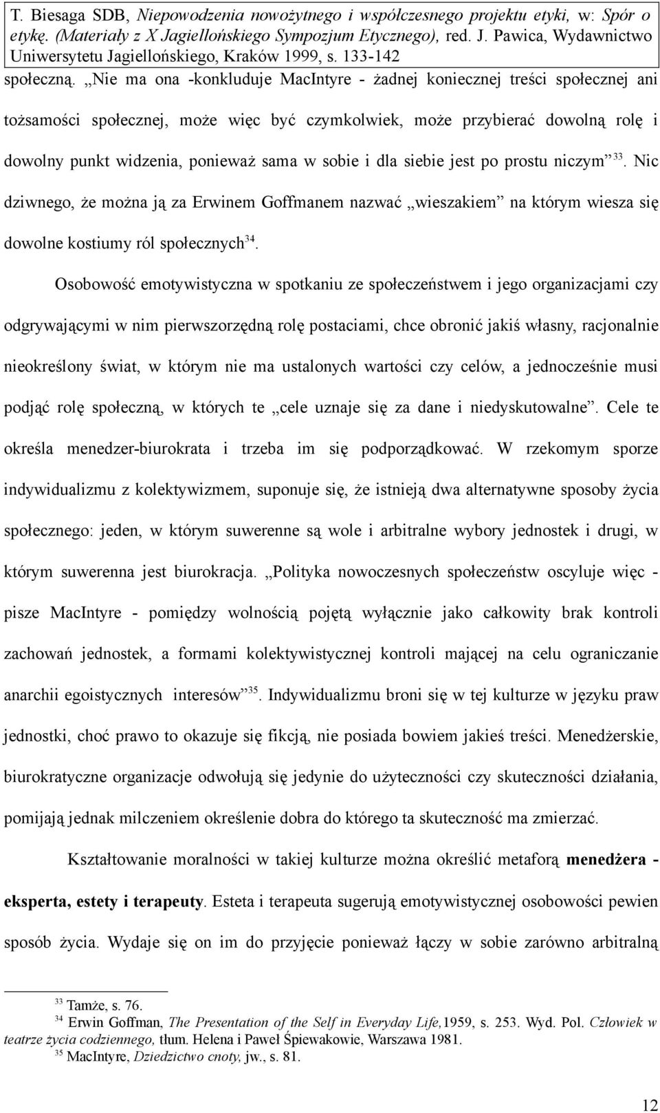 sobie i dla siebie jest po prostu niczym 33. Nic dziwnego, że można ją za Erwinem Goffmanem nazwać wieszakiem na którym wiesza się dowolne kostiumy ról społecznych 34.