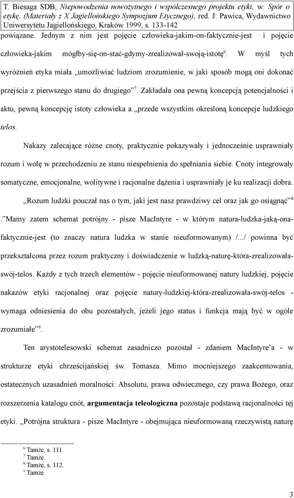 Zakładała ona pewną koncepcją potencjalności i aktu, pewną koncepcję istoty człowieka a przede wszystkim określoną koncepcje ludzkiego telos.