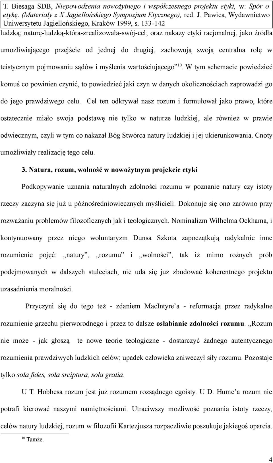 Cel ten odkrywał nasz rozum i formułował jako prawo, które ostatecznie miało swoja podstawę nie tylko w naturze ludzkiej, ale również w prawie odwiecznym, czyli w tym co nakazał Bóg Stwórca natury