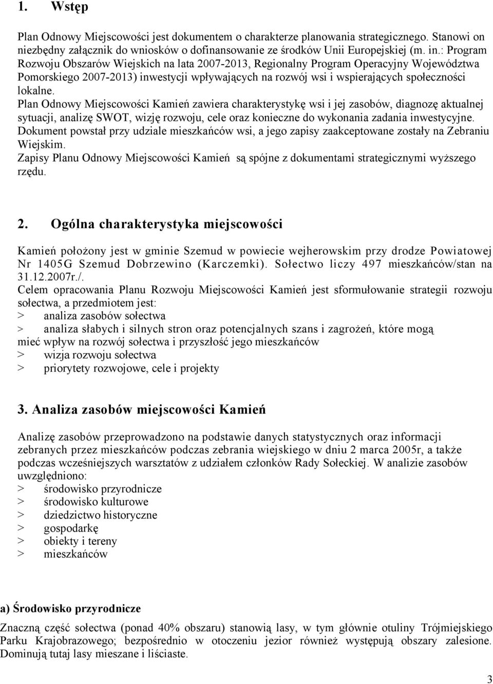 Plan Odnowy Miejscowości Kamień zawiera charakterystykę wsi i jej zasobów, diagnozę aktualnej sytuacji, analizę SWOT, wizję rozwoju, cele oraz konieczne do wykonania zadania inwestycyjne.