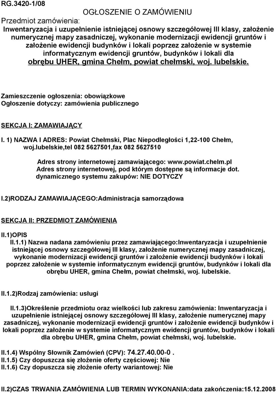 lubelskie. Zamieszczenie ogłoszenia: obowiązkowe Ogłoszenie dotyczy: zamówienia publicznego SEKCJA I: ZAMAWIAJĄCY I. 1) NAZWA I ADRES: Powiat Chełmski, Plac Niepodległości 1,22-100 Chełm, woj.