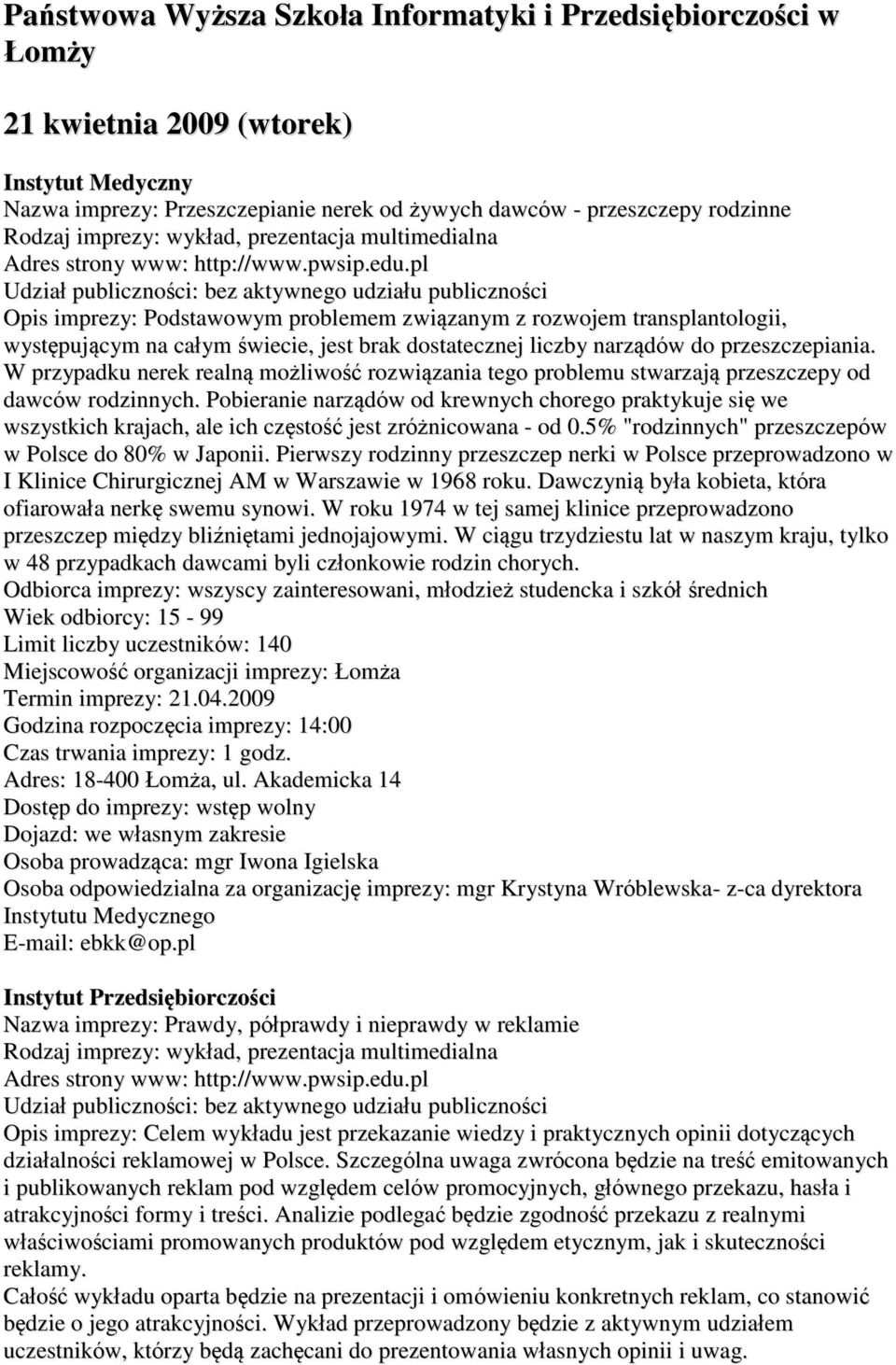 W przypadku nerek realną możliwość rozwiązania tego problemu stwarzają przeszczepy od dawców rodzinnych.