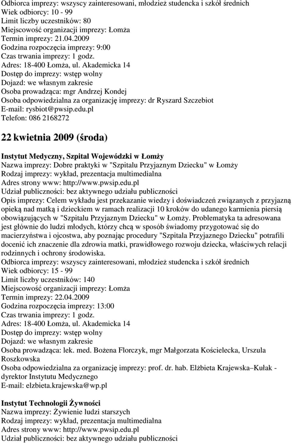 pl 22 kwietnia 2009 (środa), Szpital Wojewódzki w Łomży Nazwa imprezy: Dobre praktyki w "Szpitalu Przyjaznym Dziecku" w Łomży Opis imprezy: Celem wykładu jest przekazanie wiedzy i doświadczeń