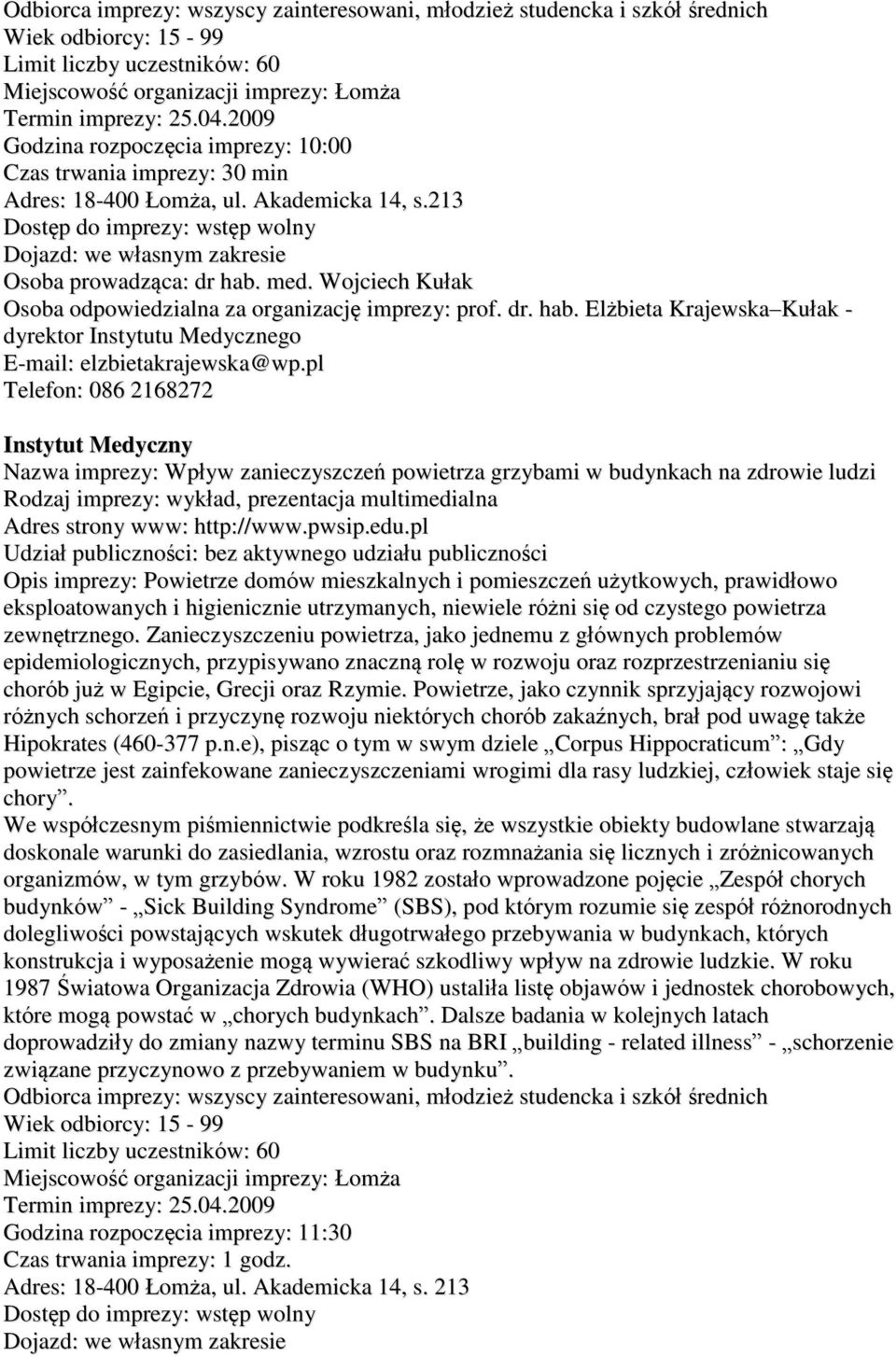 pl Nazwa imprezy: Wpływ zanieczyszczeń powietrza grzybami w budynkach na zdrowie ludzi Opis imprezy: Powietrze domów mieszkalnych i pomieszczeń użytkowych, prawidłowo eksploatowanych i higienicznie