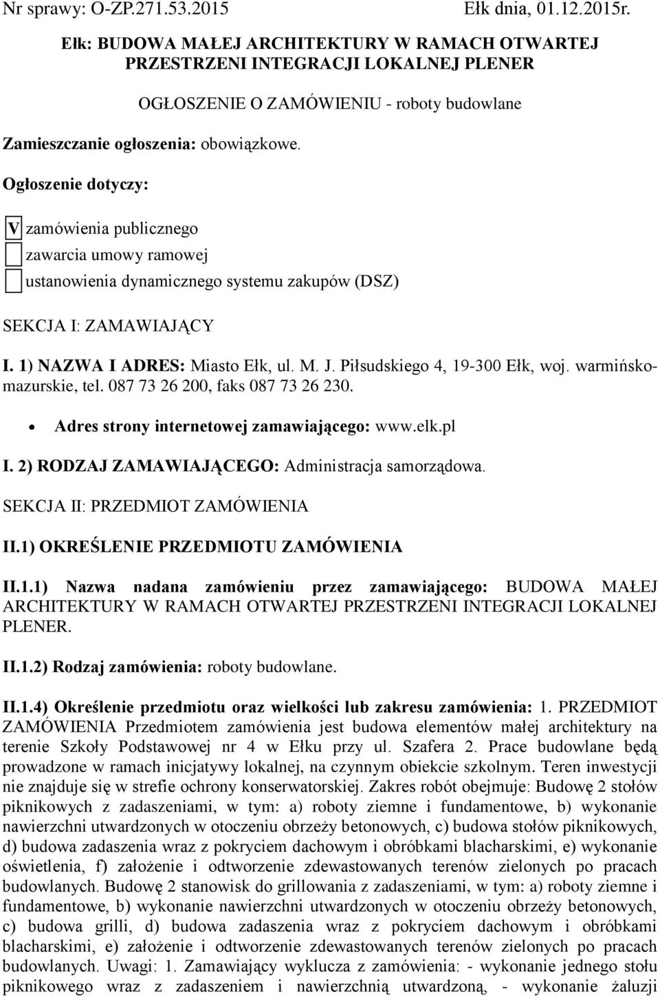 Ogłoszenie dotyczy: V zamówienia publicznego zawarcia umowy ramowej ustanowienia dynamicznego systemu zakupów (DSZ) SEKCJA I: ZAMAWIAJĄCY I. 1) NAZWA I ADRES: Miasto Ełk, ul. M. J.