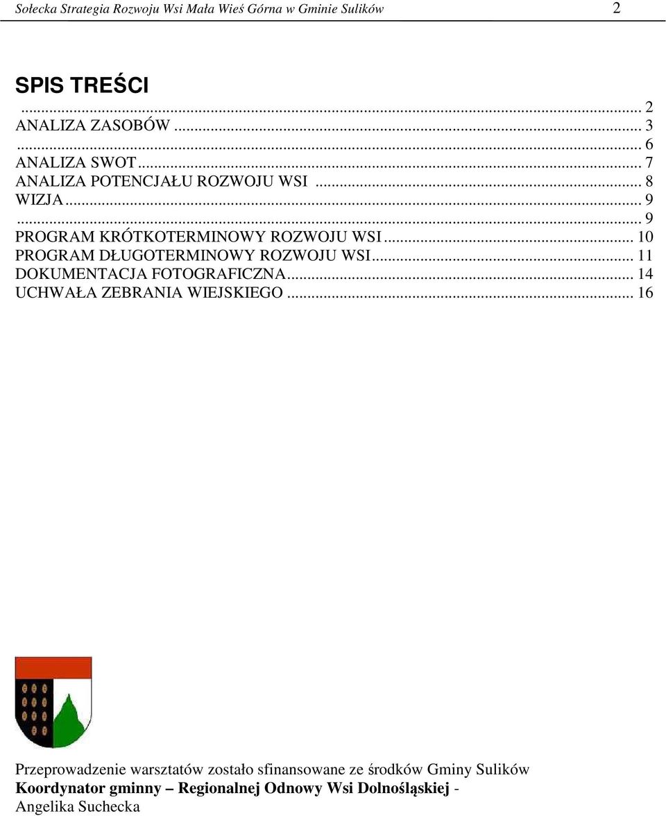 .. 10 PROGRAM DŁUGOTERMINOWY ROZWOJU WSI... 11 DOKUMENTACJA FOTOGRAFICZNA... 14 UCHWAŁA ZEBRANIA WIEJSKIEGO.